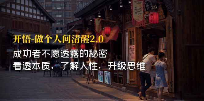 （7184期）开·悟-做个人间·清醒2.0 成功者不透露的秘密 看透本质 了解人性 升级思维-咩咩网络