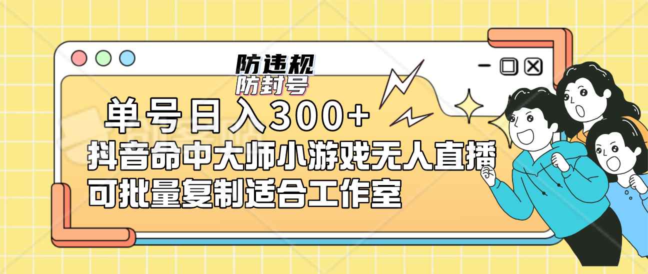 （7169期）单号日入300+抖音命中大师小游戏无人直播（防封防违规）可批量复制适合…-咩咩网络