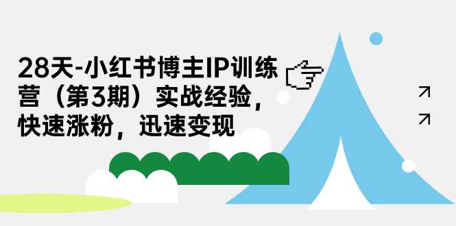 （7149期）28天-小红书博主IP训练营（第3期）实战经验，快速涨粉，迅速变现-咩咩网络