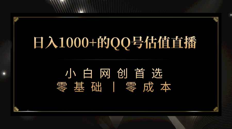 （7128期）QQ号估值直播 日入1000+，适合小白，零基础零投入【附完整软件 + 视频教…-咩咩网络