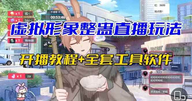（7102期）抖音最新最火虚拟形象无人直播整蛊玩法砸礼物教程（视频开播教程+全套工具-咩咩网络