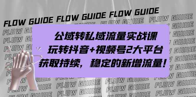 （7064期）公域转私域流量实战课，玩转抖音+视频号2大平台，获取持续，稳定的新增流量-咩咩网络
