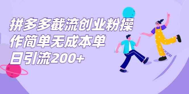 （7059期）拼多多截流创业粉操作简单无成本单日引流200+-咩咩网络