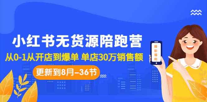 （7049期）小红书无货源陪跑营：从0-1从开店到爆单 单店30万销售额（更至8月-36节课）-咩咩网络