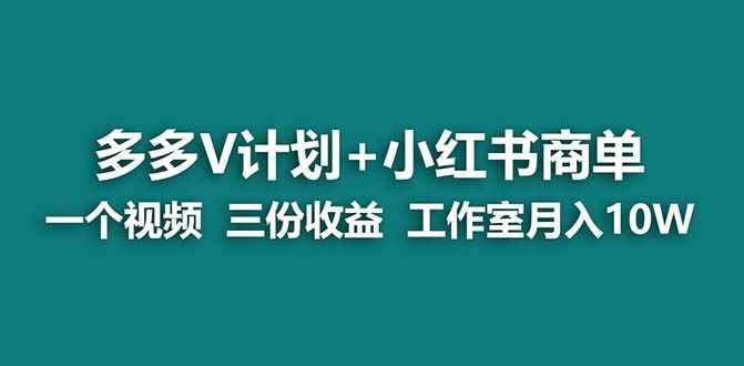 （6999期）【蓝海项目】多多v计划+小红书商单 一个视频三份收益 工作室月入10w-咩咩网络