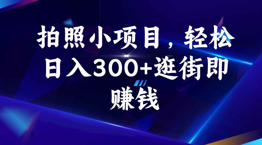 （6985期）拍照小项目，轻松日入300+逛街即赚钱-咩咩网络
