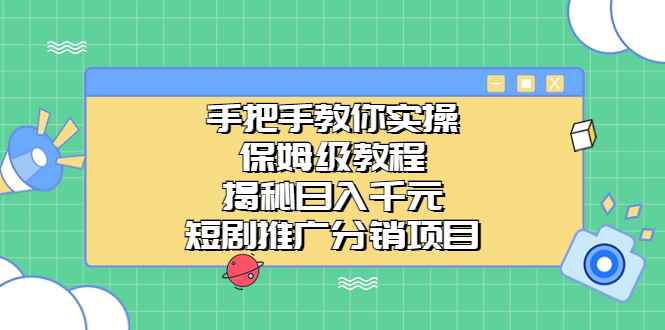 （6984期）手把手教你实操！保姆级教程揭秘日入千元的短剧推广分销项目-咩咩网络