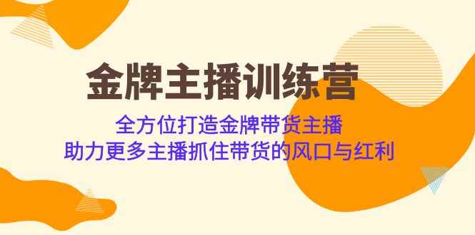 （6980期）金牌主播·训练营，全方位打造金牌带货主播 助力更多主播抓住带货的风口…-咩咩网络