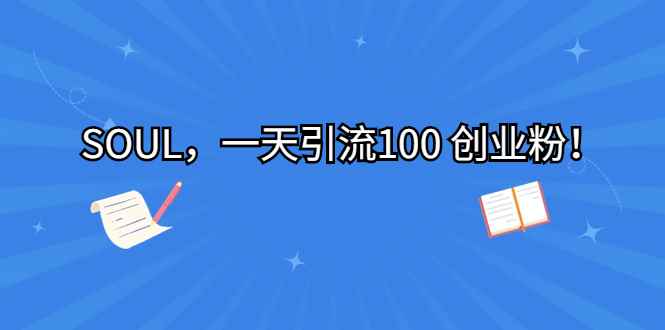 （6965期）SOUL，一天引流100 创业粉！-咩咩网络