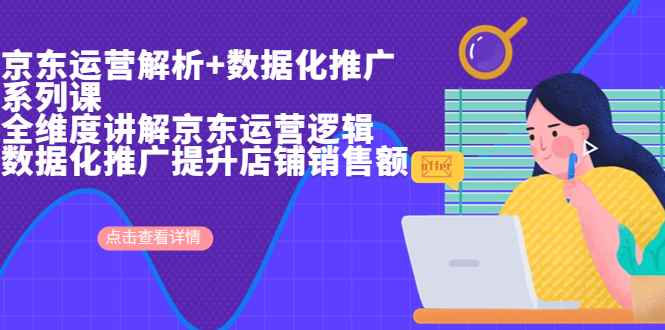（6931期）京东运营解析与数据化推广系列课，全维度讲解京东运营逻辑+数据化推广提…-咩咩网络