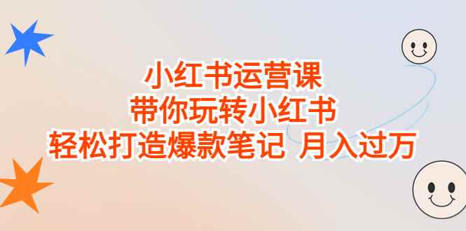 （6921期）小红书运营课，带你玩转小红书，轻松打造爆款笔记  月入过万-咩咩网络