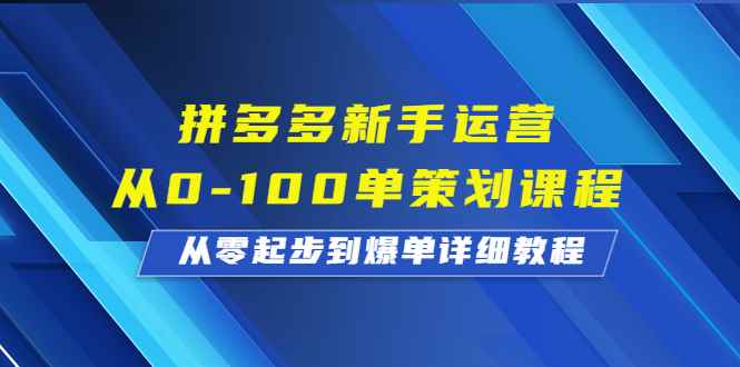 （6920期）拼多多新手运营从0-100单策划课程，从零起步到爆单详细教程-咩咩网络