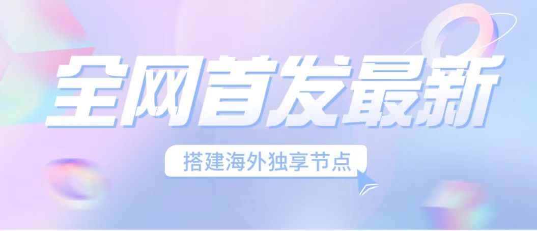 (6912期）全网首发最新海外节点搭建，独享梯子安全稳定运营海外短视频，日入1000+-咩咩网络
