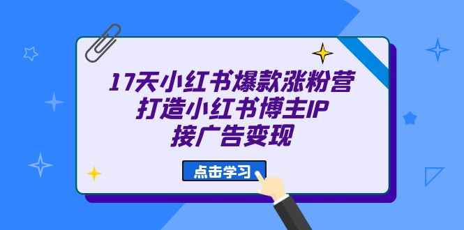 （6843期）17天 小红书爆款 涨粉营（广告变现方向）打造小红书博主IP、接广告变现-咩咩网络
