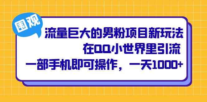 （6845期）流量巨大的男粉项目新玩法，在QQ小世界里引流 一部手机即可操作，一天1000+-咩咩网络