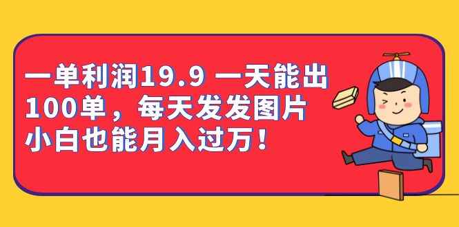 （6837期）一单利润19.9 一天能出100单，每天发发图片 小白也能月入过万（教程+资料）-咩咩网络