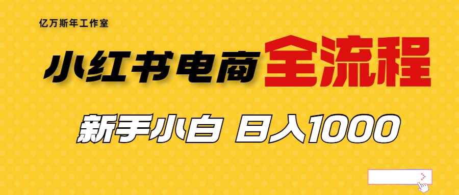 （6805期）外面收费4988的小红书无货源电商从0-1全流程，日入1000＋-咩咩网络