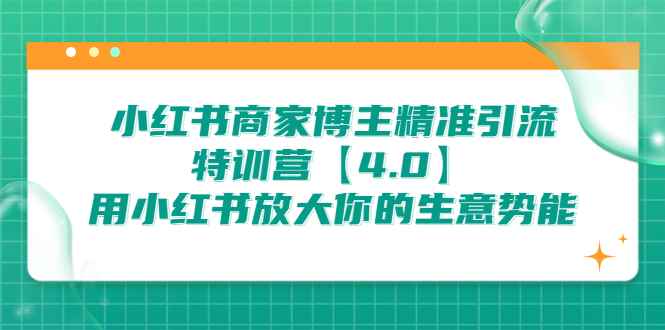 （6796期）小红书商家 博主精准引流特训营【4.0】用小红书放大你的生意势能-咩咩网络