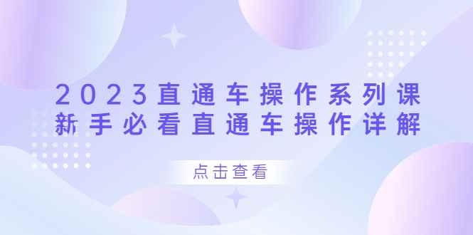 （6766期）2023直通车操作 系列课，新手必看直通车操作详解-咩咩网络