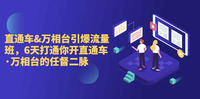 （6757期）直通车+万相台引爆流量班，6天打通你开直通车·万相台的任督 二脉-咩咩网络