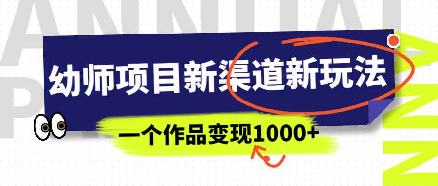 （6746期）幼师项目新渠道新玩法，一个作品变现1000+，一部手机实现月入过万-咩咩网络
