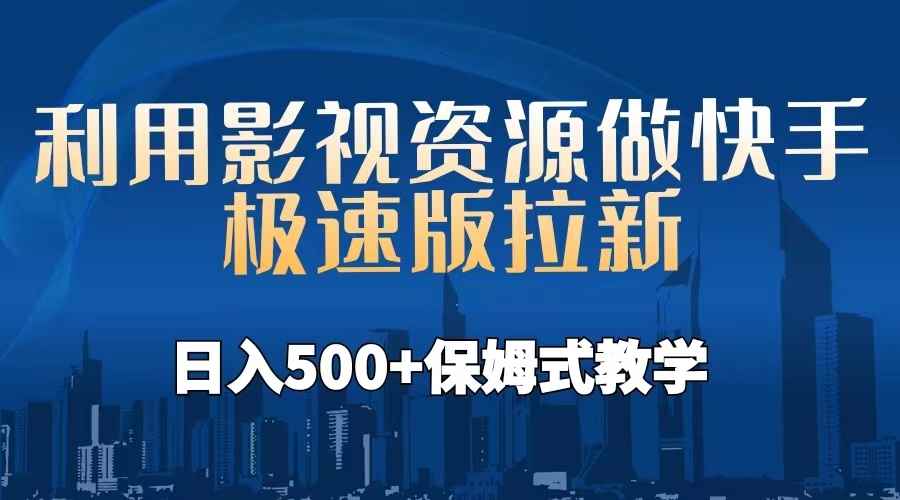 （6701期）利用影视资源做快手极速版拉新，日入500+保姆式教学附【工具】-咩咩网络