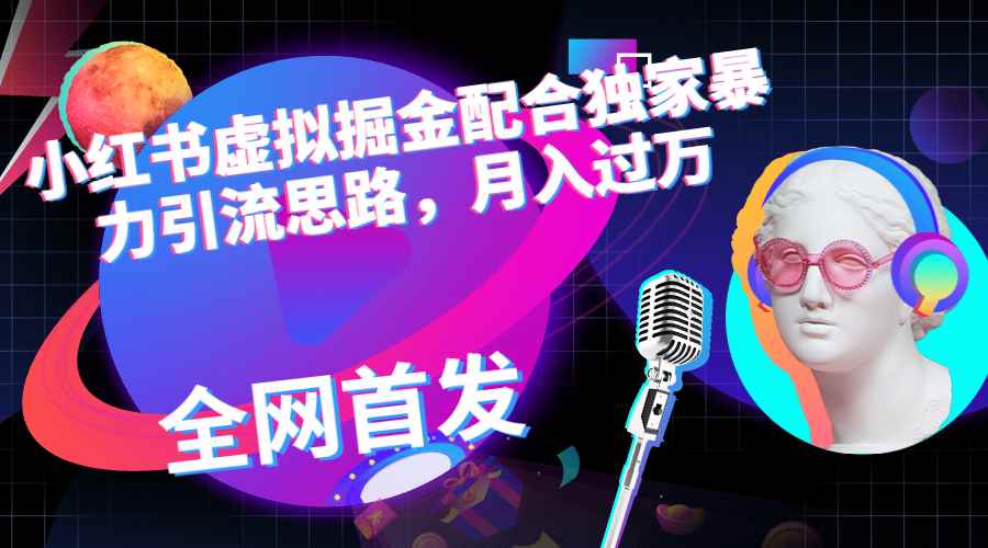 （6661期）小红书虚拟掘金配合独家首发暴力引流思路，月入过万-咩咩网络