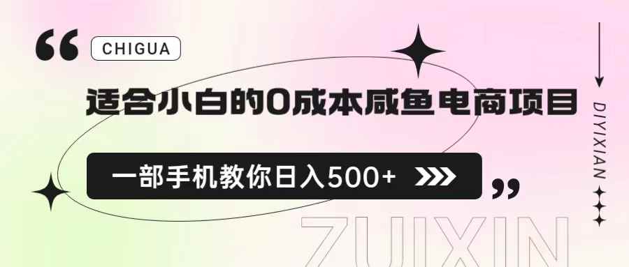 （6652期）适合小白的0成本咸鱼电商项目，一部手机，教你如何日入500+的保姆级教程-咩咩网络