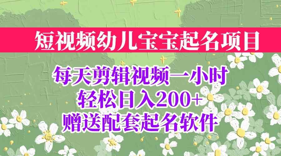 （6648期）短视频幼儿宝宝起名项目，全程投屏实操，赠送配套软件-咩咩网络