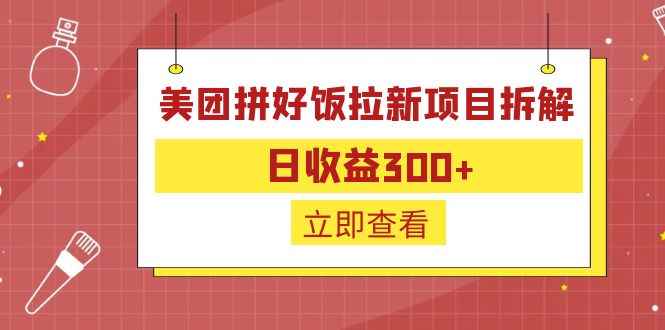 （6549期）外面收费260的美团拼好饭拉新项目拆解：日收益300+-咩咩网络