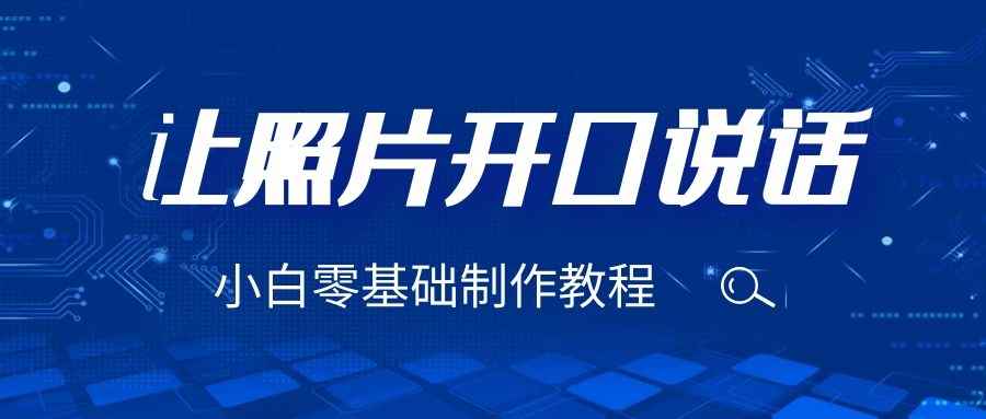 （6518期）3分钟让图片开口说话，保姆级视频教程（附免费制作工具）-咩咩网络