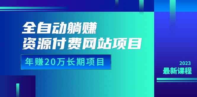 （6483期）全自动躺赚资源付费网站项目：年赚20万长期项目（详细教程+源码）23年更新-咩咩网络
