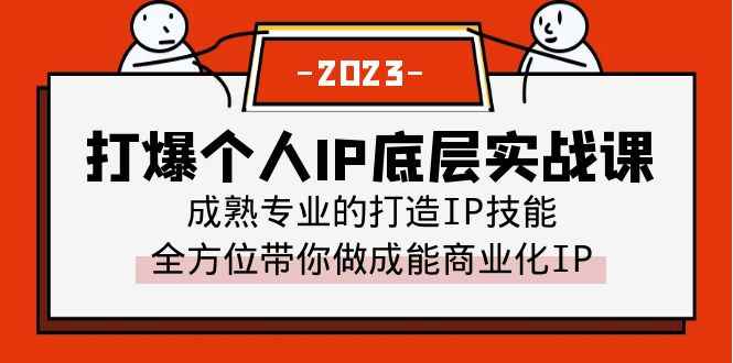（6417期）打爆·个人IP底层实战课，成熟专业的打造IP技能 全方位带你做成能商业化IP-咩咩网络