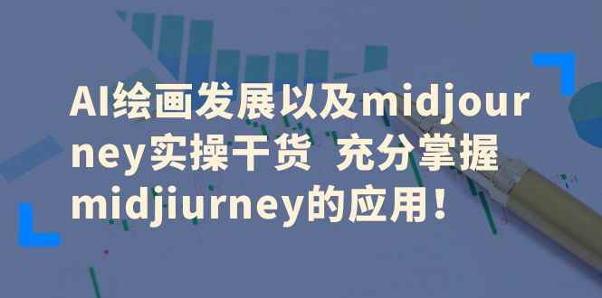 （6402期）AI绘画发展以及midjourney实操干货  充分掌握midjiurney的应用！-咩咩网络