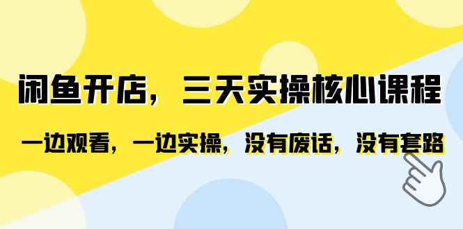 （6375期）闲鱼开店，三天实操核心课程，一边观看，一边实操，没有废话，没有套路-咩咩网络
