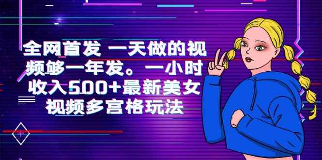 （6354期）全网首发 一天做的视频够一年发。一小时收入500+最新美女视频多宫格玩法-咩咩网络