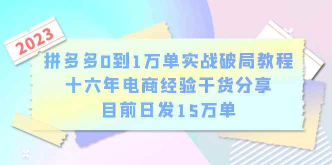 （6269期）拼多多0到1万单实战破局教程，十六年电商经验干货分享，目前日发15万单-咩咩网络