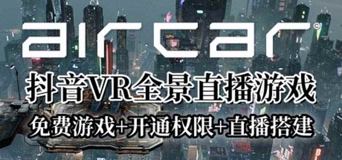 （6254期）AirCar全景直播项目2023最火直播玩法(兔费游戏+开通VR权限+直播间搭建指导)-咩咩网络