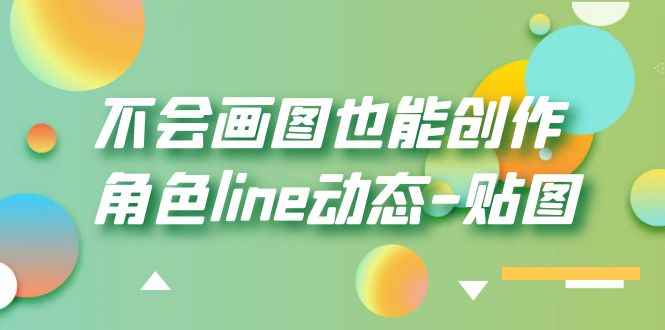 （6143期）不会画图也能创作角色line动态-贴图【画质高清】-咩咩网络