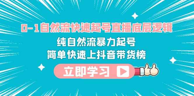 （6138期）0-1自然流快速起号直播 底层逻辑 纯自然流暴力起号 简单快速上抖音带货榜-咩咩网络