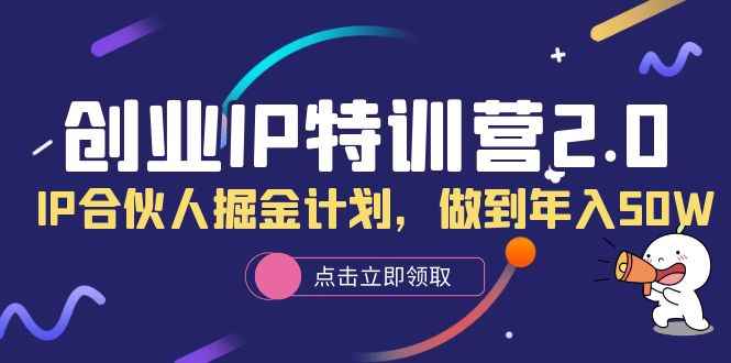 （6166期）创业IP特训营2.0，IP合伙人掘金计划，做到年入50W-咩咩网络