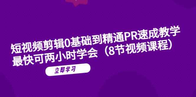 （6055期）短视频剪辑0基础到精通PR速成教学：最快可两小时学会（8节视频课程）-咩咩网络