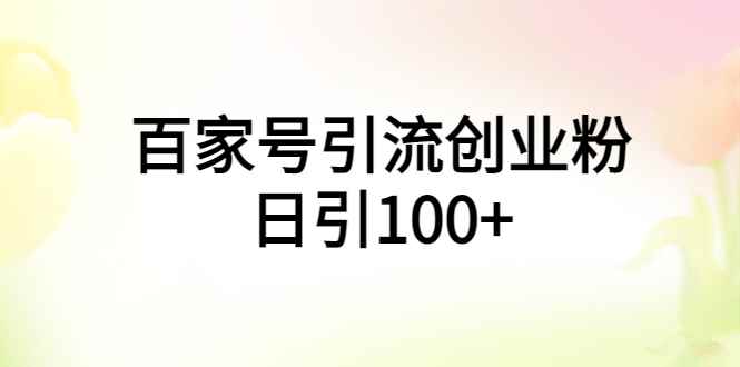 （5994期）百家号引流创业粉日引100+有手机电脑就可以操作！-咩咩网络