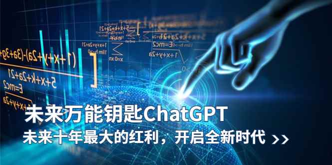 （5935期）未来-万能钥匙/ChatGPT：未来十年最大的红利，开启全新时代-咩咩网络
