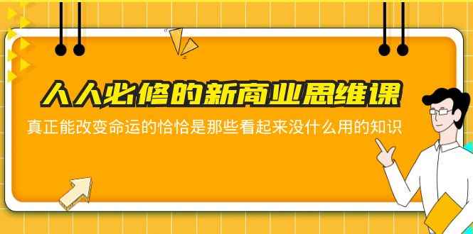 （5915期）人人必修-新商业思维课 真正改变命运的恰恰是那些看起来没什么用的知识-咩咩网络