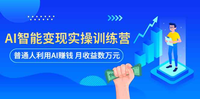 （5911期）AI智能变现实操训练营：普通人利用AI赚钱 月收益数万元（全套课程+文档）-咩咩网络