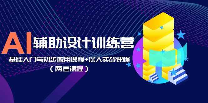（5904期）AI辅助设计训练营：基础入门与初步应用课程+深入实战课程（两套课程）-咩咩网络