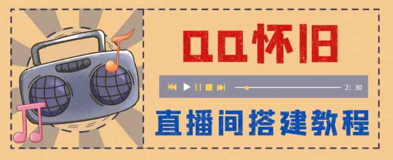 （5857期）外面收费299怀旧QQ直播视频直播间搭建 直播当天就能见收益【软件+教程】-咩咩网络