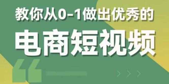 （5888期）2023短视频新课 0-1做出优秀的电商短视频（全套课程包含资料+直播）-咩咩网络