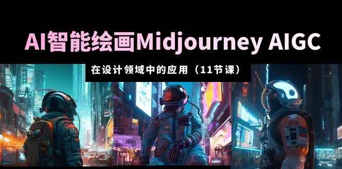 （5772期）AI·智能绘画Midjourney AIGC 在设计领域中的应用 从入门到精通（11节课）-咩咩网络